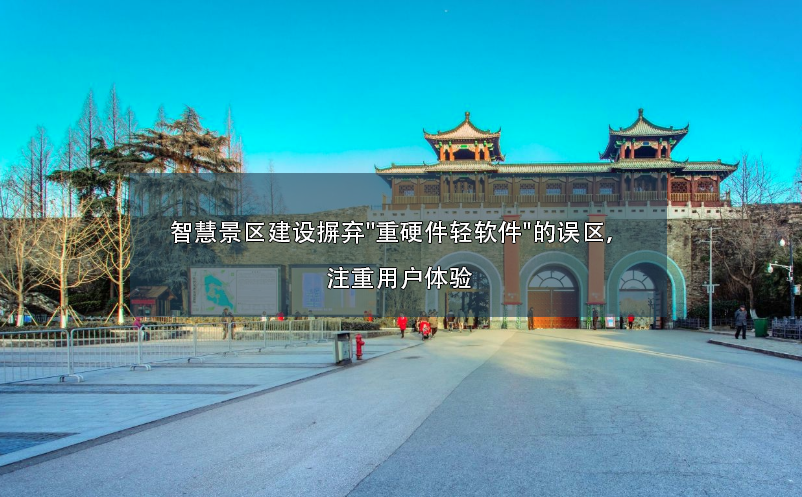 智慧景區(qū)建設(shè)摒棄"重硬件輕軟件"的誤區(qū)，注重用戶體驗