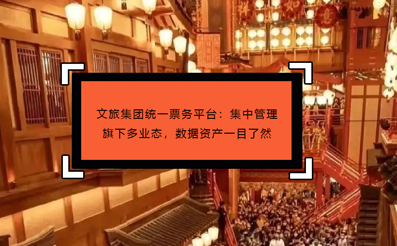 文旅集團(tuán)統(tǒng)一票務(wù)平臺(tái)：集中管理旗下多業(yè)態(tài)，數(shù)據(jù)資產(chǎn)一目了然