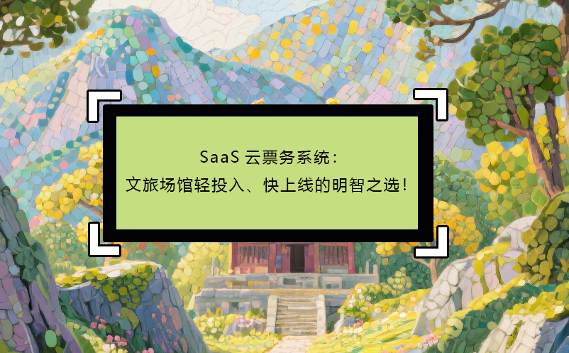 SaaS云票務(wù)系統(tǒng)：文旅場(chǎng)館輕投入、快上線的明智之選！