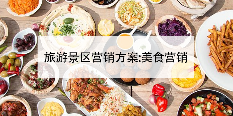 旅游景區(qū)營(yíng)銷(xiāo)方案:美食營(yíng)銷(xiāo)