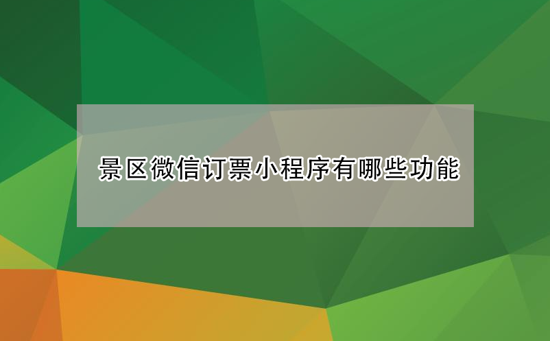 旅游景區(qū)微信訂(購)票小程序系統(tǒng)有哪些功能？