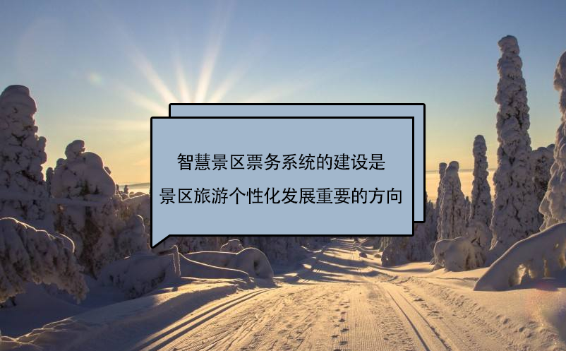 智慧景區(qū)票務(wù)系統(tǒng)的建設(shè)是景區(qū)旅游個(gè)性化發(fā)展一個(gè)重要的方向