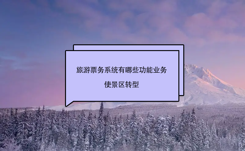 旅游票務(wù)系統(tǒng)有哪些功能業(yè)務(wù)使景區(qū)轉(zhuǎn)型