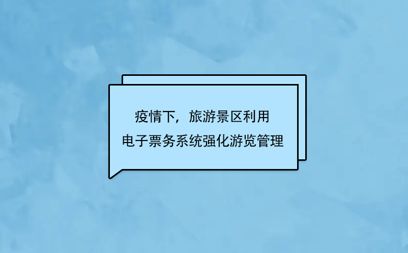 疫情下，旅游景區(qū)利用電子票務(wù)系統(tǒng)強化游覽管理