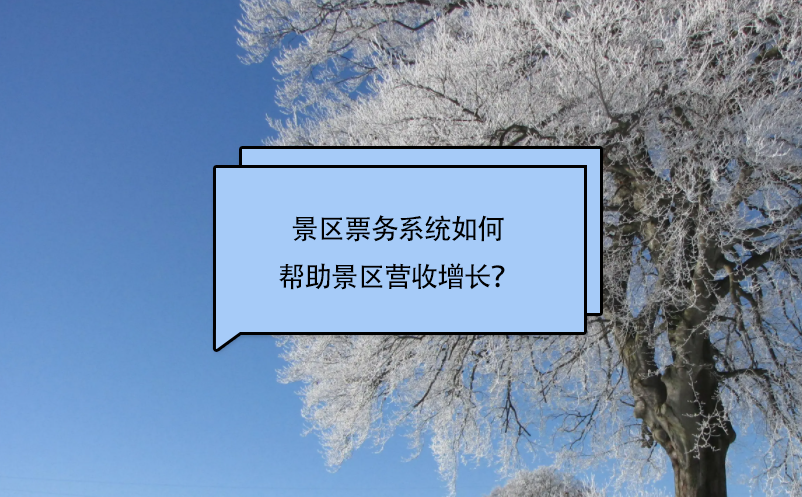 景區(qū)票務(wù)系統(tǒng)如何幫助景區(qū)營收增長？