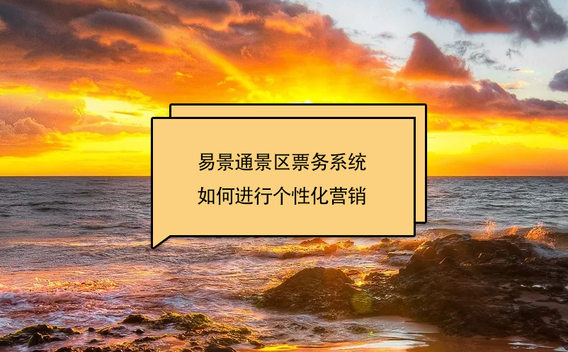 易景通景區(qū)票務(wù)系統(tǒng)如何進行個性化營銷