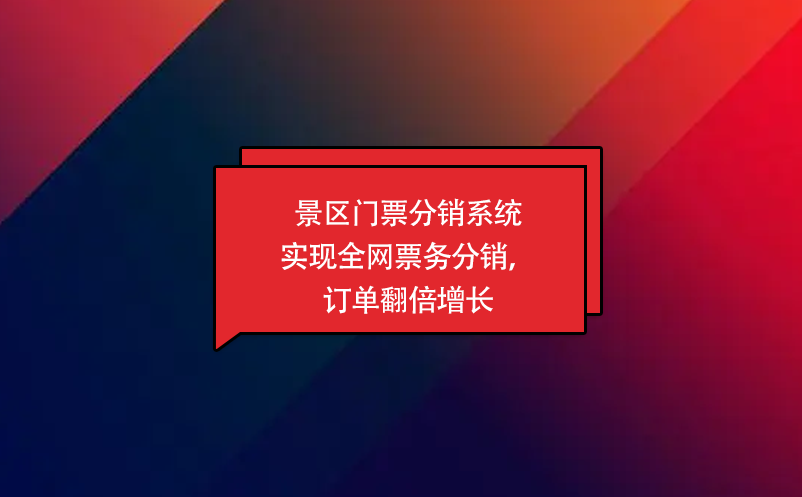 景區(qū)門票分銷系統(tǒng)實(shí)現(xiàn)全網(wǎng)票務(wù)分銷，訂單翻倍增長