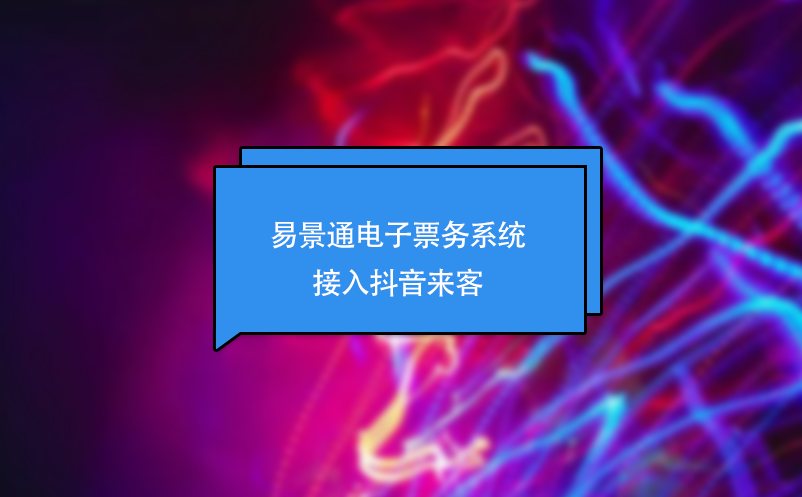 易景通電子票務系統(tǒng)接入抖音來客