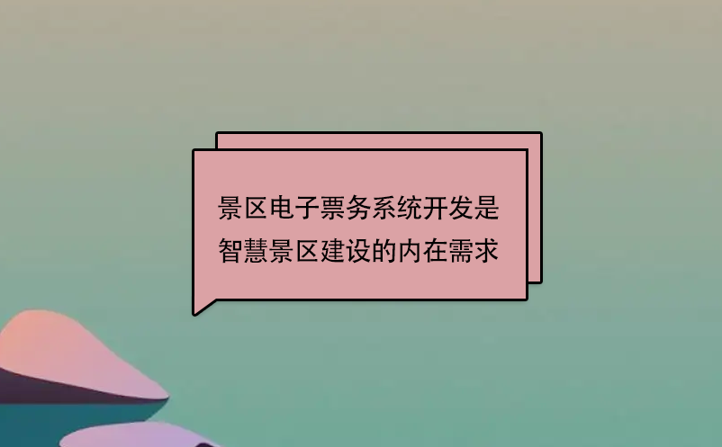 景區(qū)電子票務(wù)系統(tǒng)開發(fā)是智慧景區(qū)建設(shè)的內(nèi)在需求