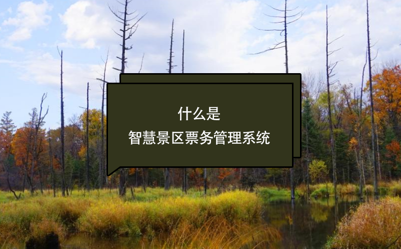 什么是智慧景區(qū)票務(wù)管理系統(tǒng)？看這篇一次了解清楚(優(yōu)勢、應(yīng)用、前景)