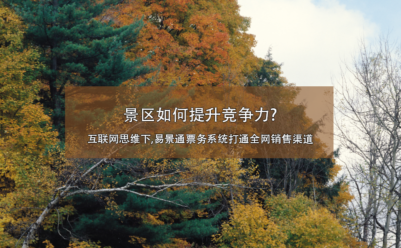 景區(qū)如何提升競爭力?互聯(lián)網(wǎng)思維下,易景通票務(wù)系統(tǒng)打通全網(wǎng)銷售渠道