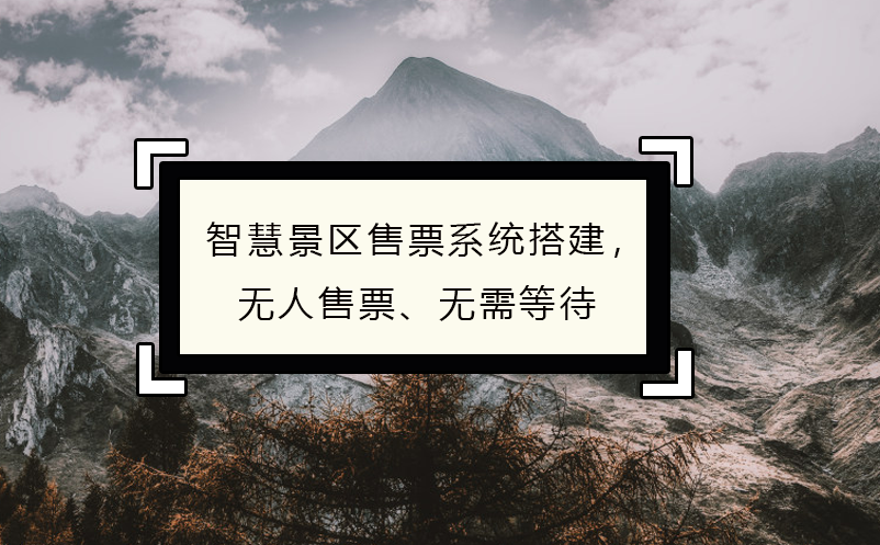 智慧景區(qū)售票系統(tǒng)搭建，無(wú)人售票、無(wú)需等待