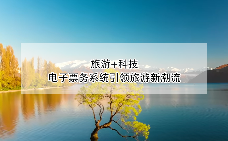 旅游+科技：電子票務(wù)系統(tǒng)引領(lǐng)旅游新潮流