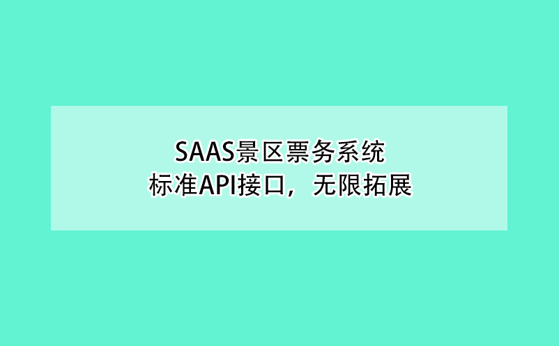 saas景區(qū)票務(wù)系統(tǒng)、標(biāo)準(zhǔn)API接口，無(wú)限拓展