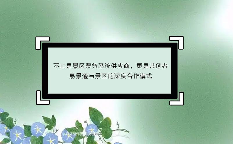 不止是景區(qū)票務(wù)系統(tǒng)供應(yīng)商，更是共創(chuàng)者：易景通與景區(qū)的深度合作模式