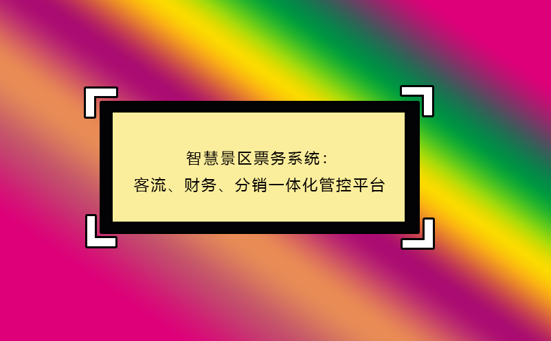 智慧景區(qū)票務(wù)系統(tǒng)：客流、財(cái)務(wù)、分銷一體化管控平臺(tái)