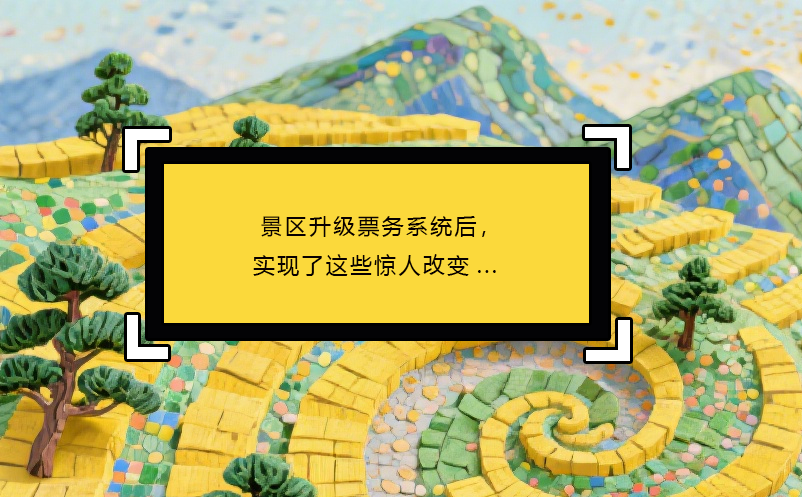 景區(qū)升級票務(wù)系統(tǒng)后，實現(xiàn)了這些驚人改變... 