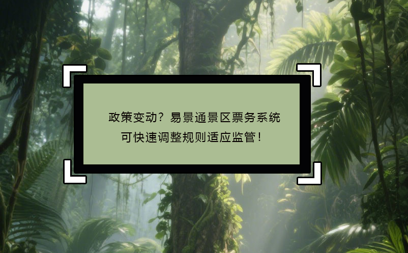 政策變動？易景通景區(qū)票務(wù)系統(tǒng)可快速調(diào)整規(guī)則適應(yīng)監(jiān)管！ 